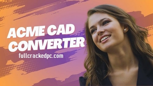 Acme CAD Converter 8.10.6.15 Crack + Serial Key Download 2024
